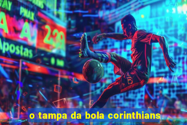 o tampa da bola corinthians